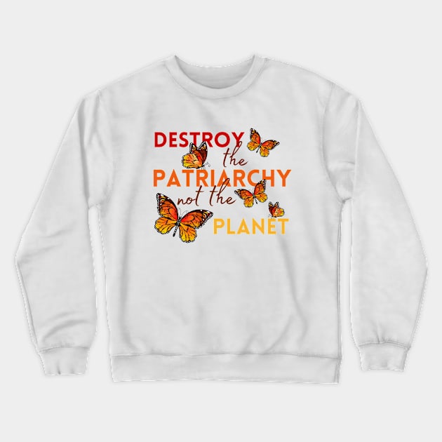 Destroy the Patriarchy, Not the Planet | Monarch Butterflies Crewneck Sweatshirt by Mia Delilah